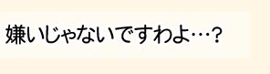 わたくしは、あなたのこと…き、嫌いじゃないですわよ?